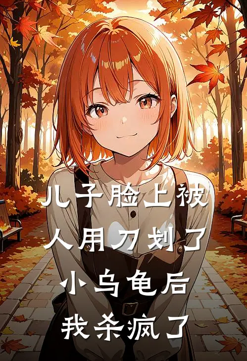 儿子脸上被人用刀划了小乌龟后，我杀疯了启锋陈睿全本免费小说_热门网络小说推荐儿子脸上被人用刀划了小乌龟后，我杀疯了启锋陈睿