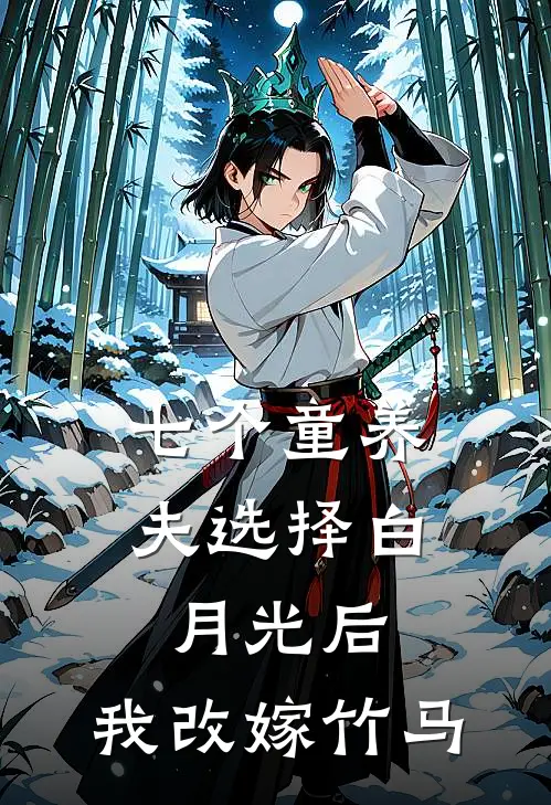 七个童养夫选择白月光后，我改嫁竹马