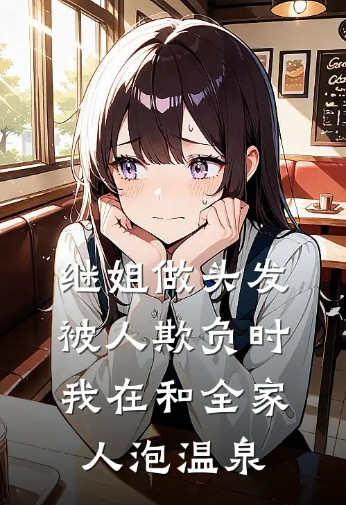 继姐做头发被人欺负时，我在和全家人泡温泉