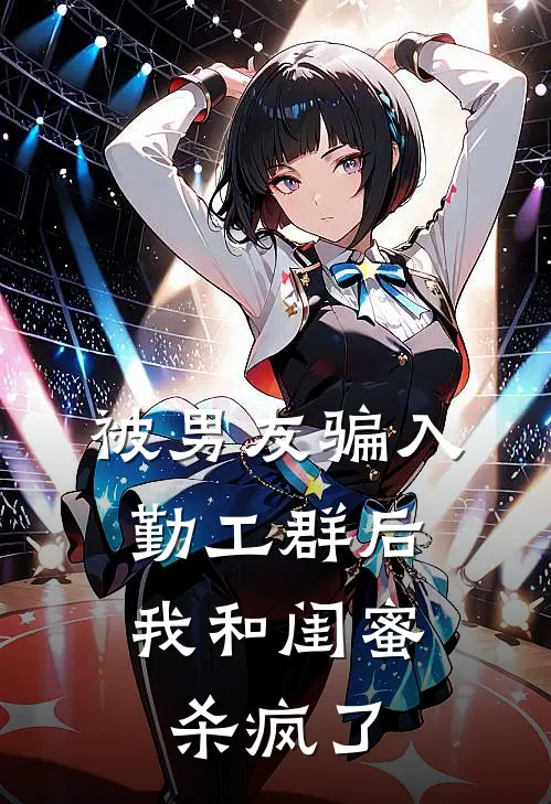 被男友骗入勤工群后，我和闺蜜杀疯了