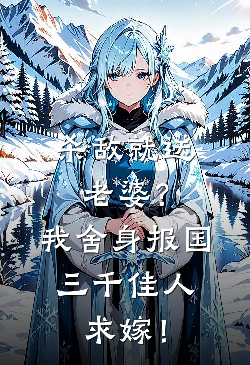 杀敌就送老婆？我舍身报国，三千佳人求嫁！(韩家杨越)热门网络小说推荐_免费完结版小说杀敌就送老婆？我舍身报国，三千佳人求嫁！(韩家杨越)