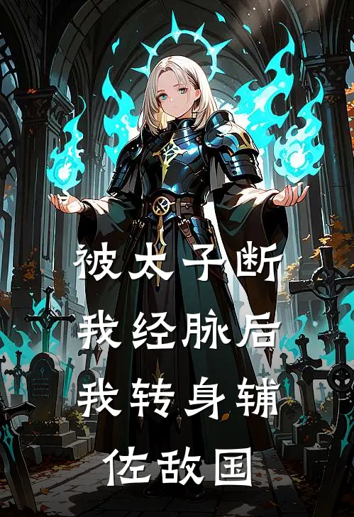 被太子断我经脉后，我转身辅佐敌国(殷昭絮儿)已完结小说_被太子断我经脉后，我转身辅佐敌国(殷昭絮儿)小说免费在线阅读