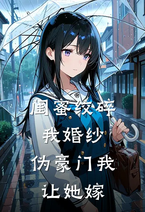 闺蜜绞碎我婚纱，伪豪门我让她嫁