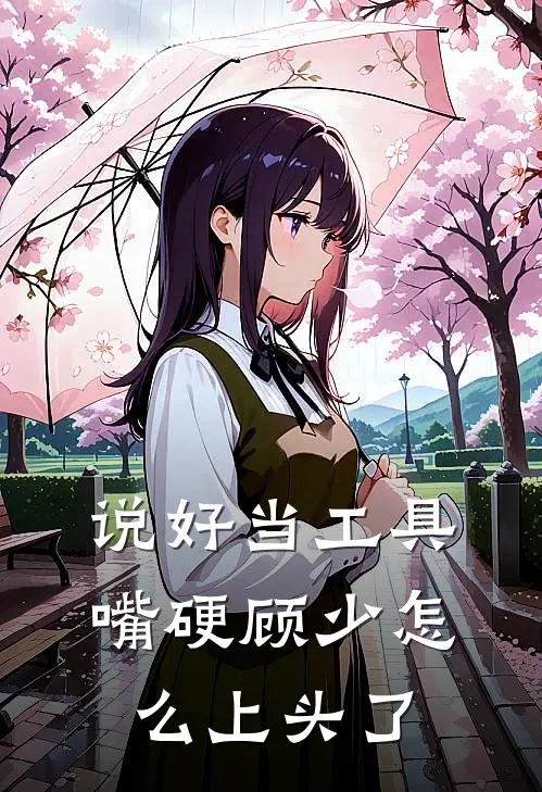 说好当工具，嘴硬顾少怎么上头了